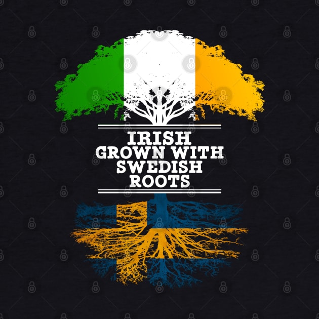 Irish Grown With Swedish Roots - Gift for Swedish With Roots From Sweden by Country Flags